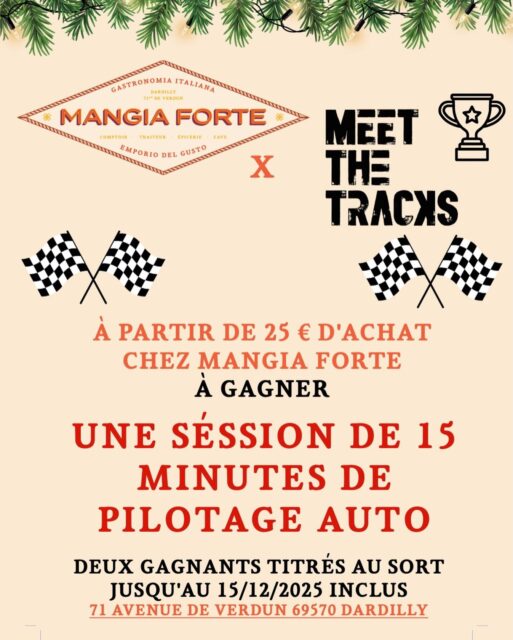 🔥 Collaboration exclusive : Mangia Forte x Meet The Tracks ! 🔥
Pour les fêtes, on vous gâte ! Grâce à notre partenaire Meet the Tracks, tentez de gagner une session de simulation auto de 15 minutes, d’une valeur de 36 €.
À partir de 25 € d’achat chez MANGIA FORTE, vous participez automatiquement au tirage au sort. ✨ Deux gagnants seront tirés au sort !
📅 Jusqu’au lundi 15 décembre inclus.
On se donne rendez vous en boutique pour tenter votre chance ! 
📍 Mangia Forte – 71 avenue de Verdun, Dardilly 📆 Ouvert du mercredi au lundi dès 9H30– Fermé le mardi 📞 Infos & commandes : 06 24 02 40 81
📧 contact@mangiaforte.fr